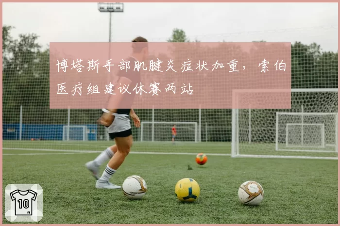 博塔斯手部肌腱炎症状加重,索伯医疗组建议休赛两站