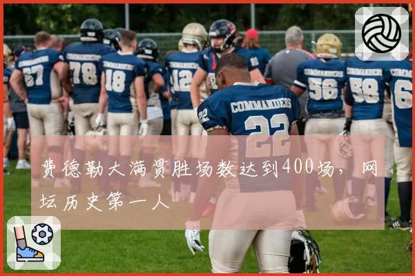 费德勒大满贯胜场数达到400场,网坛历史第一人