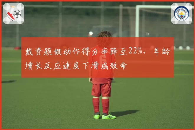 戴资颖假动作得分率降至22%，年龄增长反应速度下滑成致命