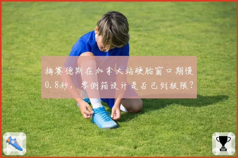梅赛德斯在加拿大站硬胎窗口期慢0.8秒，零侧箱设计是否已到极限？